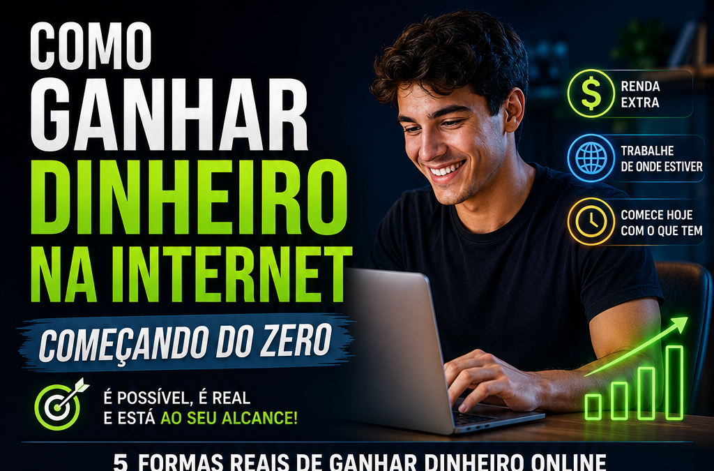 Como Ganhar Dinheiro na Internet Começando do Zero